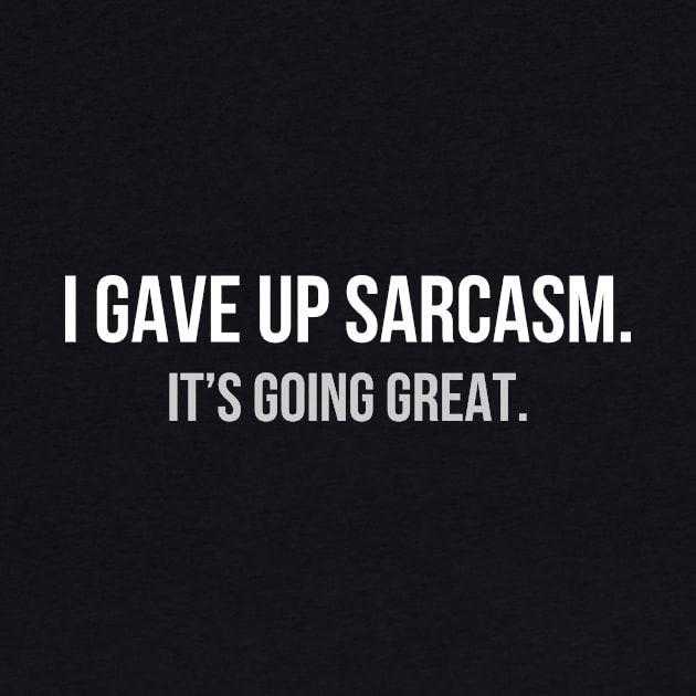 I gave up sarcasm by YiannisTees